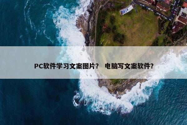 PC软件学习文案图片？ 电脑写文案软件？
