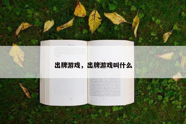 出牌游戏,出牌游戏叫什么 出牌游戏,出牌游戏叫什么