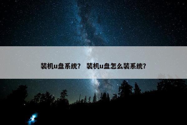 装机u盘系统？ 装机u盘怎么装系统？