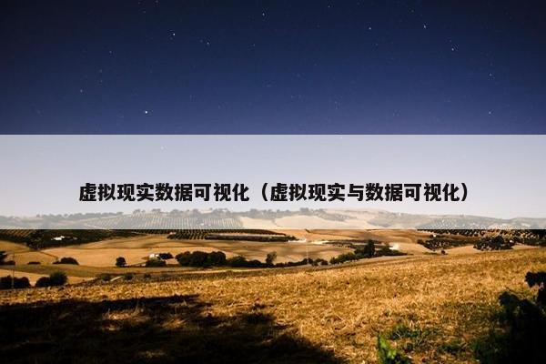 虚拟现实数据可视化（虚拟现实与数据可视化）