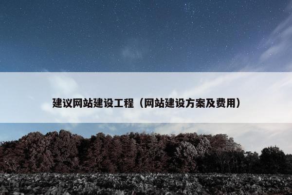 建议网站建设工程（网站建设方案及费用）