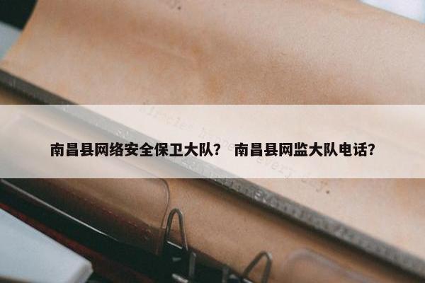 南昌县网络安全保卫大队？ 南昌县网监大队电话？