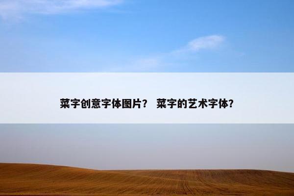 菜字创意字体图片？ 菜字的艺术字体？
