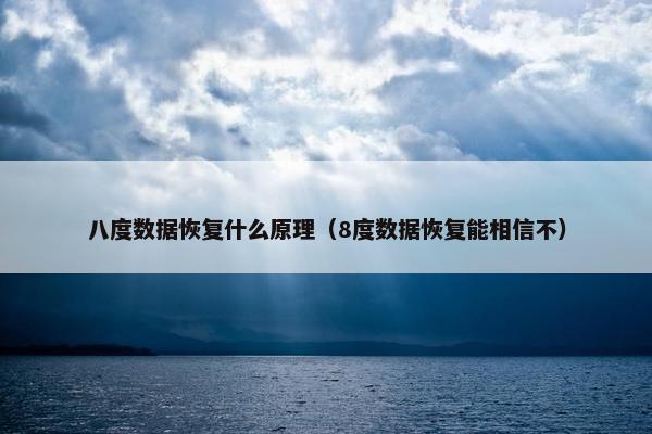 八度数据恢复什么原理（8度数据恢复能相信不）