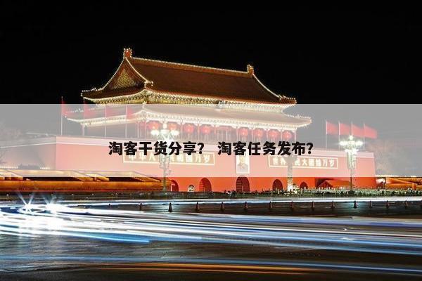 淘客干货分享？ 淘客任务发布？