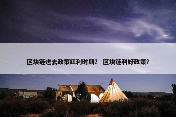 区块链进去政策红利时期？ 区块链利好政策？
