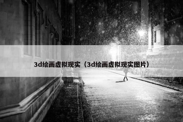 3d绘画虚拟现实（3d绘画虚拟现实图片）