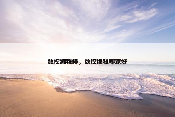数控编程排，数控编程哪家好