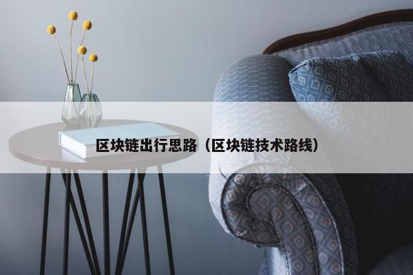 区块链出行思路（区块链技术路线）