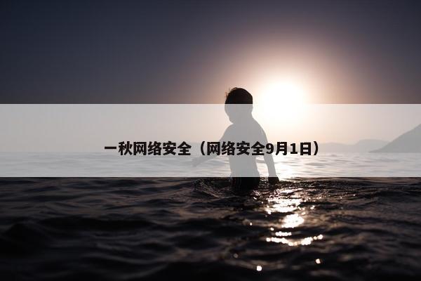 一秋网络安全（网络安全9月1日）