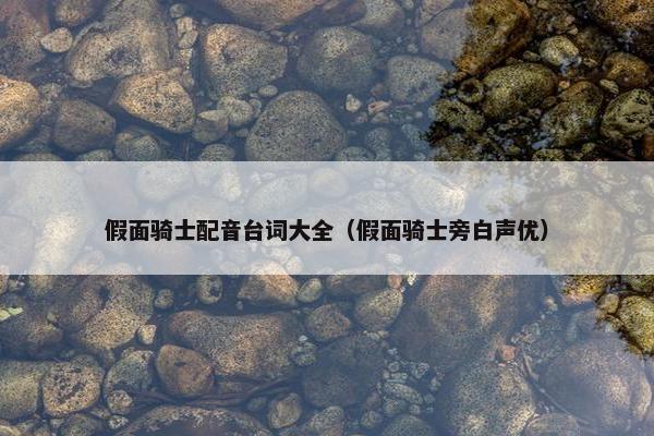 假面骑士配音台词大全（假面骑士旁白声优）