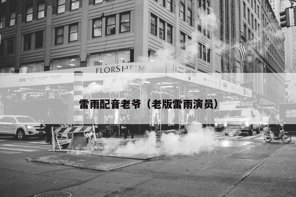 雷雨配音老爷（老版雷雨演员）