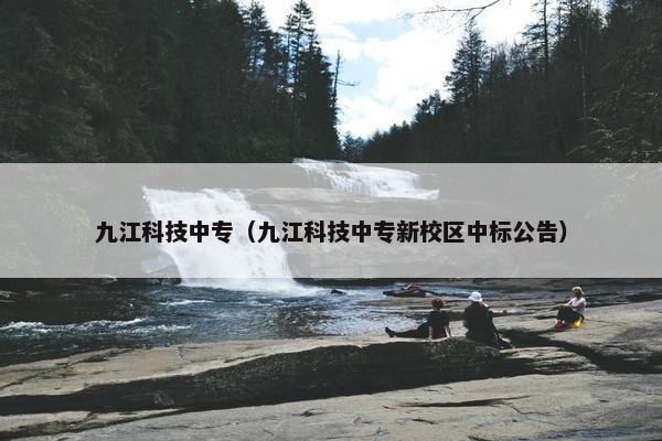 九江科技中专（九江科技中专新校区中标公告）
