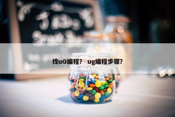 找uG编程？ ug编程步骤？