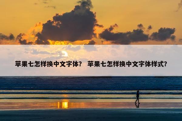 苹果七怎样换中文字体？ 苹果七怎样换中文字体样式？