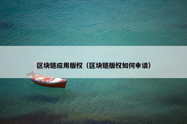 区块链应用版权（区块链版权如何申请）