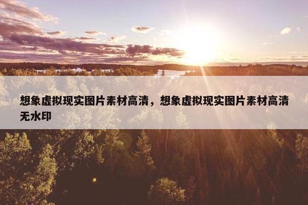 想象虚拟现实图片素材高清，想象虚拟现实图片素材高清无水印
