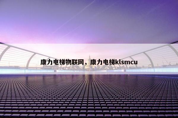 康力电梯物联网，康力电梯klsmcu