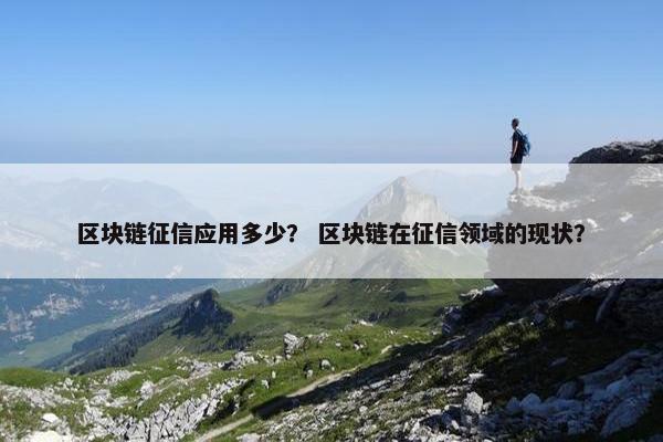 区块链征信应用多少？ 区块链在征信领域的现状？