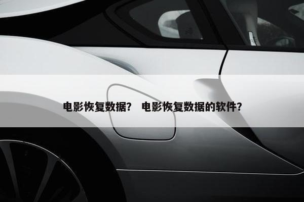 电影恢复数据？ 电影恢复数据的软件？