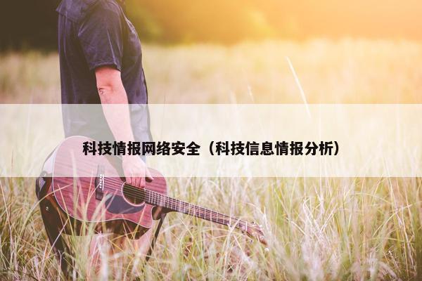 科技情报网络安全（科技信息情报分析）