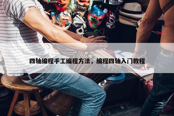 四轴编程手工编程方法，编程四轴入门教程