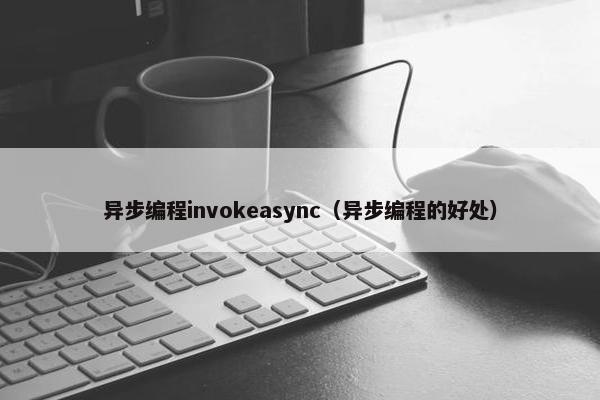 异步编程invokeasync（异步编程的好处）