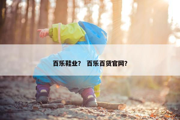 百乐鞋业？ 百乐百货官网？