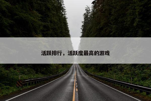 活跃排行，活跃度最高的游戏