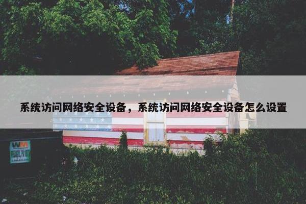 系统访问网络安全设备，系统访问网络安全设备怎么设置