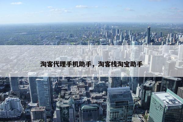 淘客代理手机助手，淘客栈淘宝助手