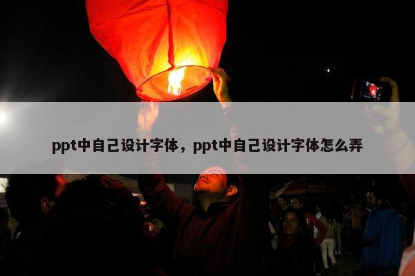 ppt中自己设计字体，ppt中自己设计字体怎么弄