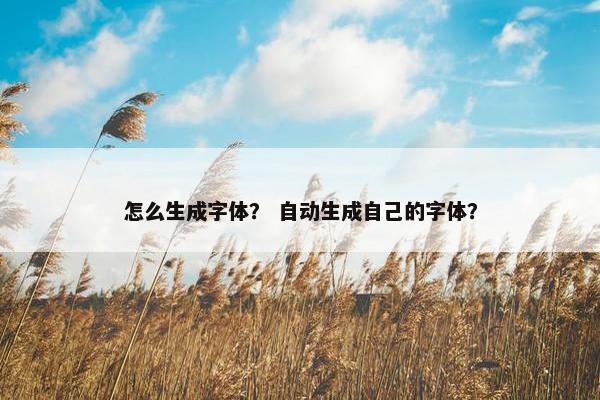 怎么生成字体？ 自动生成自己的字体？