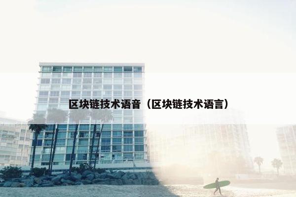 区块链技术语音（区块链技术语言）