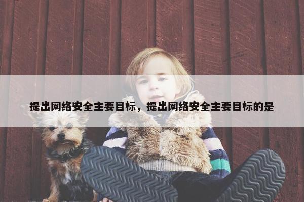 提出网络安全主要目标，提出网络安全主要目标的是