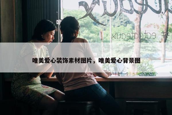 唯美爱心装饰素材图片，唯美爱心背景图