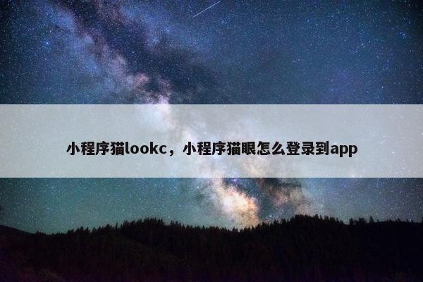 小程序猫lookc，小程序猫眼怎么登录到app