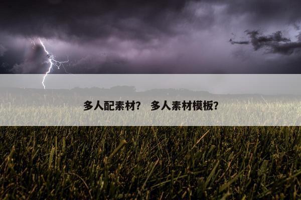 多人配素材？ 多人素材模板？