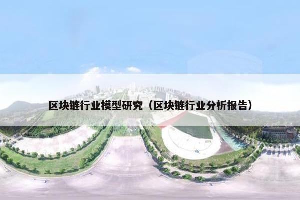 区块链行业模型研究（区块链行业分析报告）