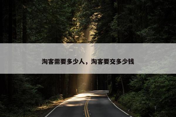 淘客需要多少人，淘客要交多少钱