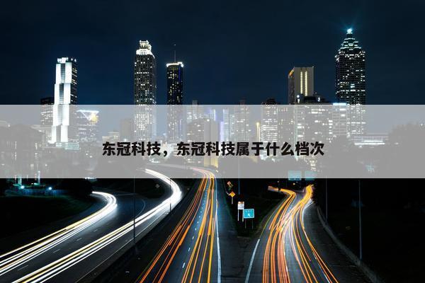 东冠科技，东冠科技属于什么档次