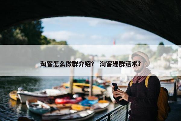 淘客怎么做群介绍？ 淘客建群话术？