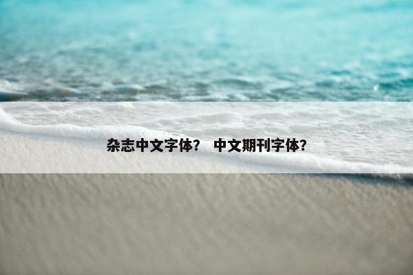 杂志中文字体？ 中文期刊字体？