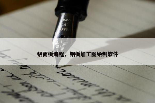 铝面板编程，铝板加工图绘制软件
