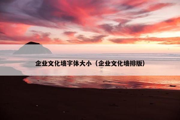 企业文化墙字体大小（企业文化墙排版）
