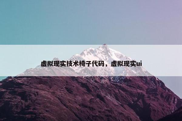 虚拟现实技术椅子代码，虚拟现实ui