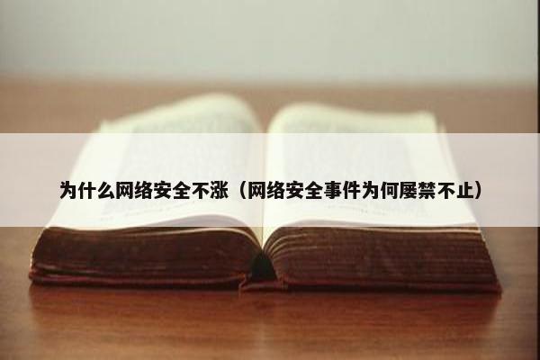 为什么网络安全不涨（网络安全事件为何屡禁不止）