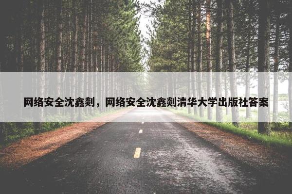 网络安全沈鑫剡，网络安全沈鑫剡清华大学出版社答案