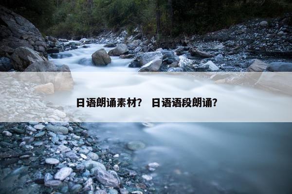 日语朗诵素材？ 日语语段朗诵？
