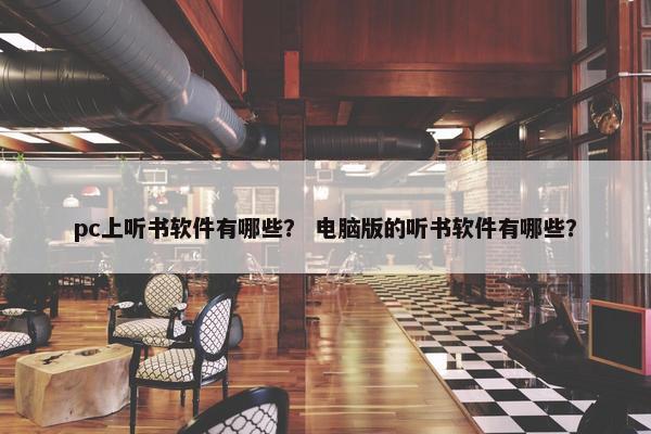 pc上听书软件有哪些？ 电脑版的听书软件有哪些？